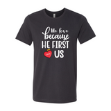 We Love Because He First Love us Shirt