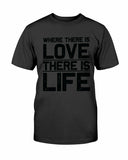 Where There Is Love There Is Life Shirt