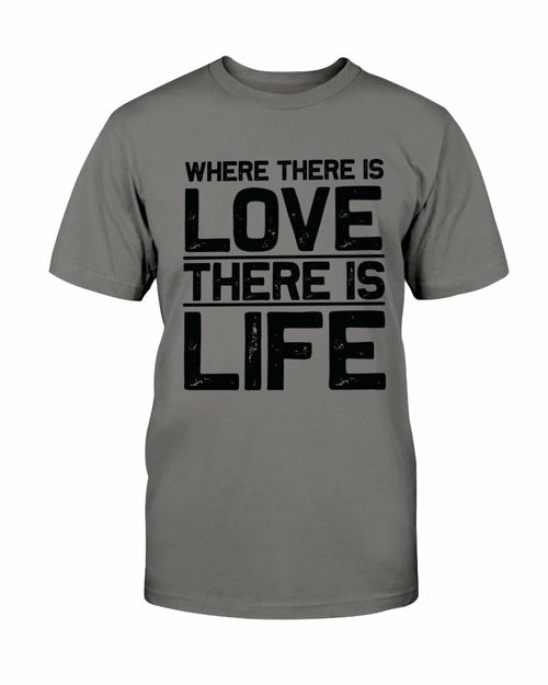 Where There Is Love There Is Life Shirt