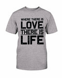 Where There Is Love There Is Life Shirt