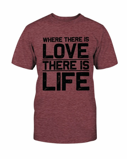 Where There Is Love There Is Life Shirt