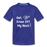 GET YOUR KNEE OFFF MY NECK Toddler Premium T-Shirt - royal blue