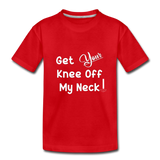 GET YOUR KNEE OFFF MY NECK Toddler Premium T-Shirt - red