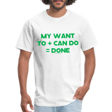 My Want To + Can Do = Done Unisex Classic T-Shirt - white