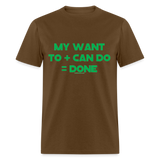 My Want To + Can Do = Done Unisex Classic T-Shirt - brown