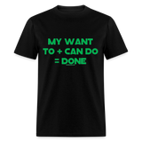 My Want To + Can Do = Done Unisex Classic T-Shirt - black