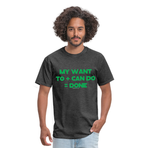 My Want To + Can Do = Done Unisex Classic T-Shirt - heather black