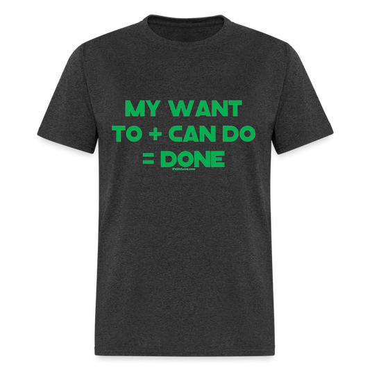 My Want To + Can Do = Done Unisex Classic T-Shirt - heather black