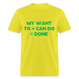 My Want To + Can Do = Done Unisex Classic T-Shirt - yellow